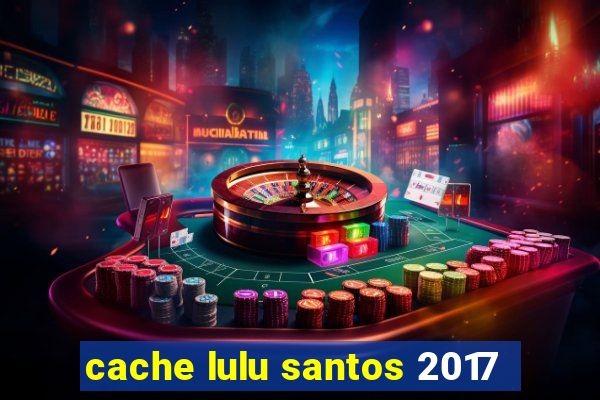 cache lulu santos 2017